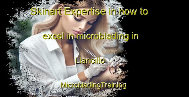 Skinart Expertise in how to excel in microblading in Llancillo | #MicrobladingTraining #MicrobladingClasses #SkinartTraining-United Kingdom