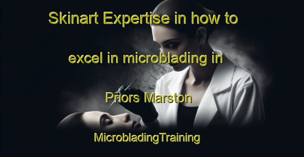 Skinart Expertise in how to excel in microblading in Priors Marston | MicrobladingTraining | MicrobladingClasses | SkinartTraining-United Kingdom