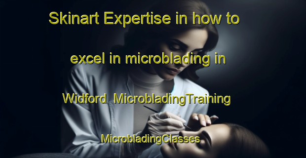 Skinart Expertise in how to excel in microblading in Widford | MicrobladingTraining | MicrobladingClasses | SkinartTraining-United Kingdom