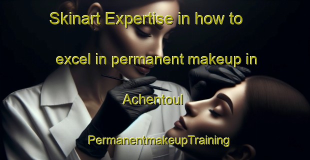 Skinart Expertise in how to excel in permanent makeup in Achentoul | PermanentmakeupTraining | PermanentmakeupClasses | SkinartTraining-United Kingdom
