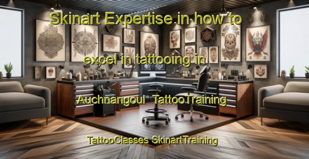 Skinart Expertise in how to excel in tattooing in Auchnangoul | #TattooTraining #TattooClasses #SkinartTraining-United Kingdom