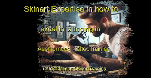 Skinart Expertise in how to excel in tattooing in Auchterneed | #TattooTraining #TattooClasses #SkinartTraining-United Kingdom