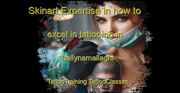 Skinart Expertise in how to excel in tattooing in Ballynamallaght | #TattooTraining #TattooClasses #SkinartTraining-United Kingdom