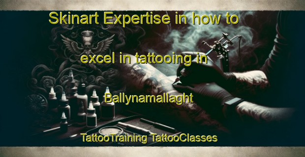 Skinart Expertise in how to excel in tattooing in Ballynamallaght | #TattooTraining #TattooClasses #SkinartTraining-United Kingdom