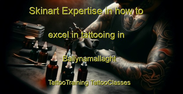 Skinart Expertise in how to excel in tattooing in Ballynamallaght | #TattooTraining #TattooClasses #SkinartTraining-United Kingdom