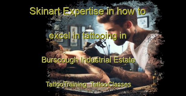 Skinart Expertise in how to excel in tattooing in Burscough Industrial Estate | TattooTraining | TattooClasses | SkinartTraining-United Kingdom