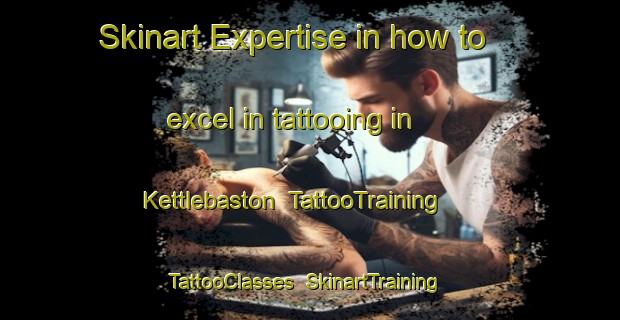 Skinart Expertise in how to excel in tattooing in Kettlebaston | TattooTraining | TattooClasses | SkinartTraining-United Kingdom