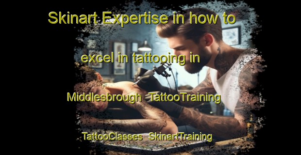 Skinart Expertise in how to excel in tattooing in Middlesbrough | TattooTraining | TattooClasses | SkinartTraining-United Kingdom