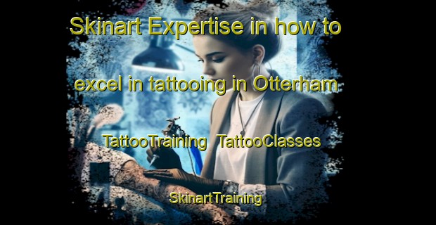 Skinart Expertise in how to excel in tattooing in Otterham | TattooTraining | TattooClasses | SkinartTraining-United Kingdom