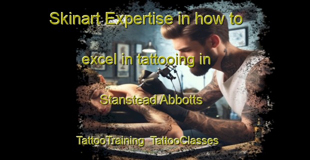 Skinart Expertise in how to excel in tattooing in Stanstead Abbotts | TattooTraining | TattooClasses | SkinartTraining-United Kingdom