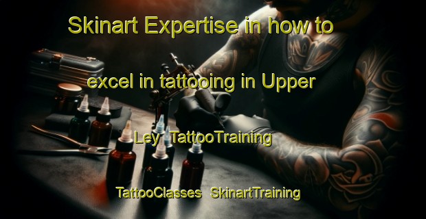 Skinart Expertise in how to excel in tattooing in Upper Ley | TattooTraining | TattooClasses | SkinartTraining-United Kingdom