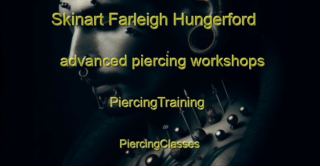 Skinart Farleigh Hungerford advanced piercing workshops | #PiercingTraining #PiercingClasses #SkinartTraining-United Kingdom