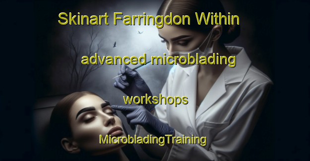 Skinart Farringdon Within advanced microblading workshops | #MicrobladingTraining #MicrobladingClasses #SkinartTraining-United Kingdom