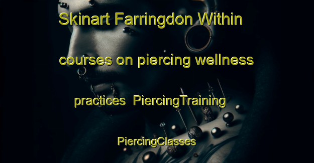 Skinart Farringdon Within courses on piercing wellness practices | #PiercingTraining #PiercingClasses #SkinartTraining-United Kingdom