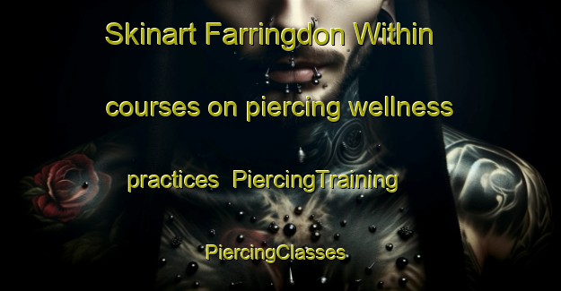 Skinart Farringdon Within courses on piercing wellness practices | PiercingTraining | PiercingClasses | SkinartTraining-United Kingdom