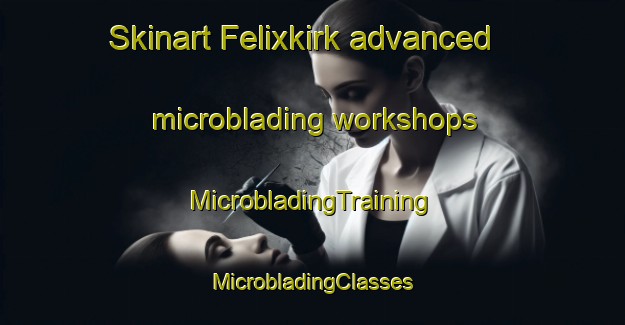 Skinart Felixkirk advanced microblading workshops | #MicrobladingTraining #MicrobladingClasses #SkinartTraining-United Kingdom