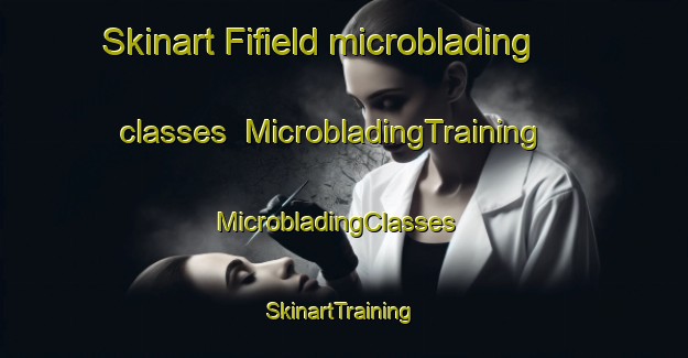 Skinart Fifield microblading classes | MicrobladingTraining | MicrobladingClasses | SkinartTraining-United Kingdom