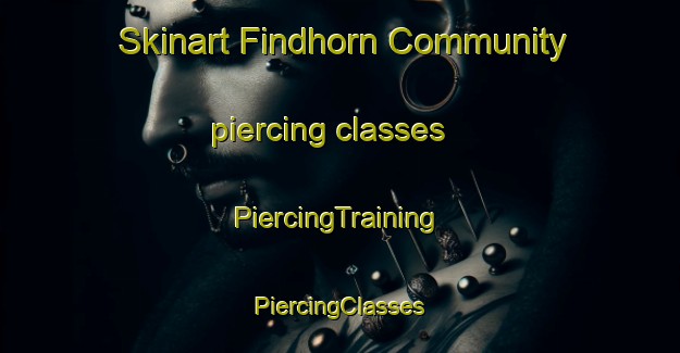 Skinart Findhorn Community piercing classes | #PiercingTraining #PiercingClasses #SkinartTraining-United Kingdom