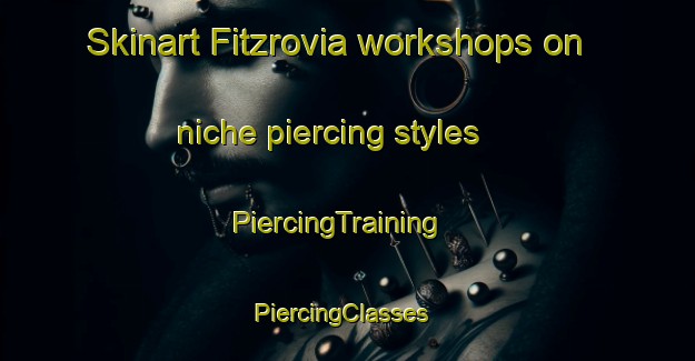 Skinart Fitzrovia workshops on niche piercing styles | PiercingTraining | PiercingClasses | SkinartTraining-United Kingdom