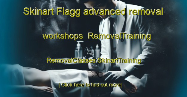 Skinart Flagg advanced removal workshops | #RemovalTraining #RemovalClasses #SkinartTraining-United Kingdom