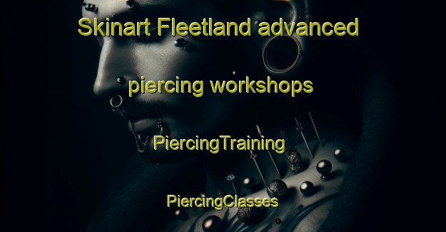 Skinart Fleetland advanced piercing workshops | #PiercingTraining #PiercingClasses #SkinartTraining-United Kingdom