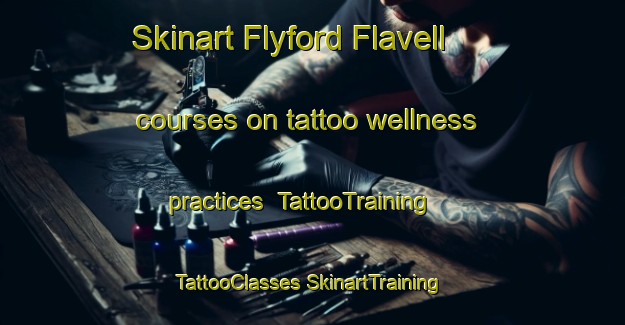 Skinart Flyford Flavell courses on tattoo wellness practices | #TattooTraining #TattooClasses #SkinartTraining-United Kingdom