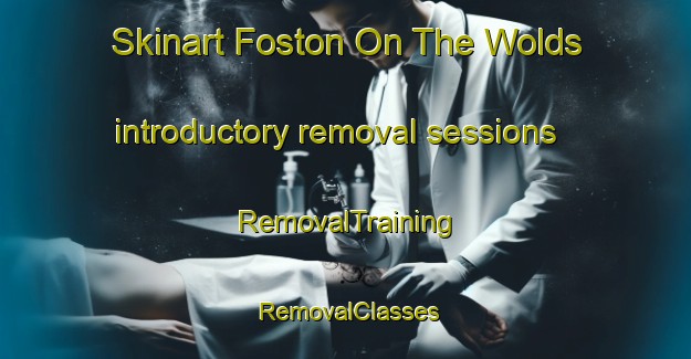 Skinart Foston On The Wolds introductory removal sessions | RemovalTraining | RemovalClasses | SkinartTraining-United Kingdom