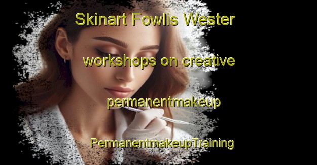 Skinart Fowlis Wester workshops on creative permanentmakeup | PermanentmakeupTraining | PermanentmakeupClasses | SkinartTraining-United Kingdom