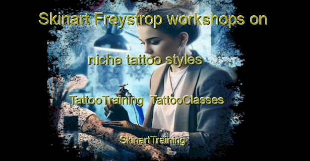 Skinart Freystrop workshops on niche tattoo styles | TattooTraining | TattooClasses | SkinartTraining-United Kingdom