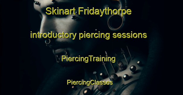 Skinart Fridaythorpe introductory piercing sessions | PiercingTraining | PiercingClasses | SkinartTraining-United Kingdom