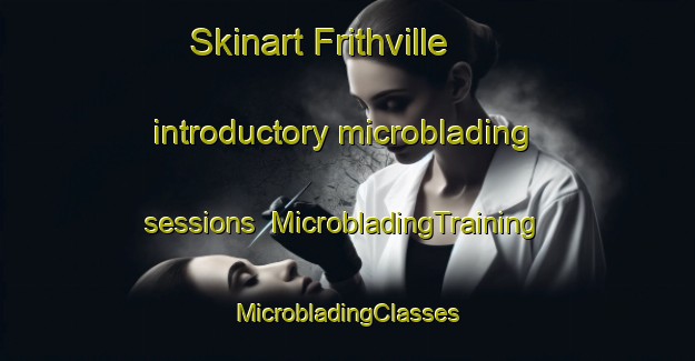 Skinart Frithville introductory microblading sessions | #MicrobladingTraining #MicrobladingClasses #SkinartTraining-United Kingdom