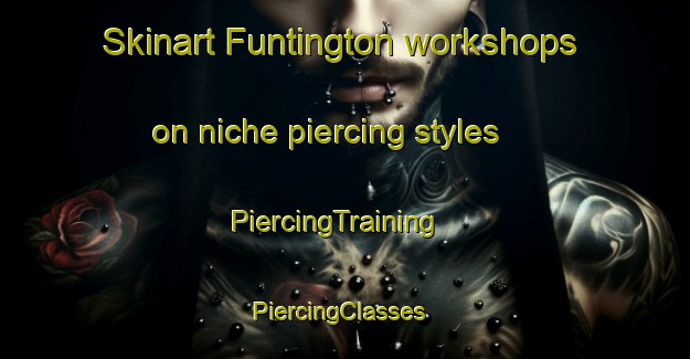 Skinart Funtington workshops on niche piercing styles | PiercingTraining | PiercingClasses | SkinartTraining-United Kingdom