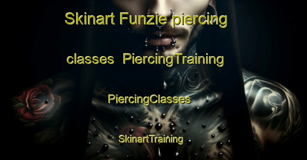 Skinart Funzie piercing classes | PiercingTraining | PiercingClasses | SkinartTraining-United Kingdom