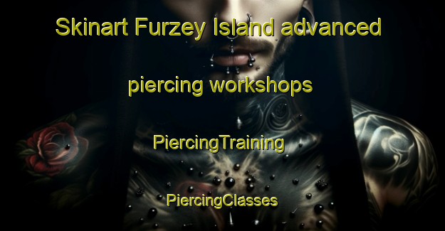 Skinart Furzey Island advanced piercing workshops | #PiercingTraining #PiercingClasses #SkinartTraining-United Kingdom