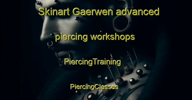 Skinart Gaerwen advanced piercing workshops | PiercingTraining | PiercingClasses | SkinartTraining-United Kingdom