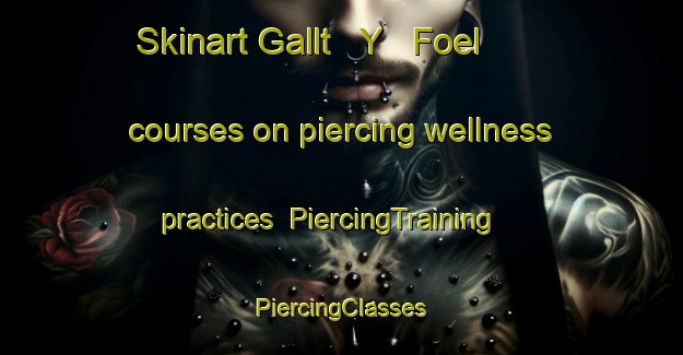 Skinart Gallt   Y   Foel courses on piercing wellness practices | #PiercingTraining #PiercingClasses #SkinartTraining-United Kingdom