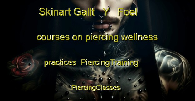 Skinart Gallt   Y   Foel courses on piercing wellness practices | PiercingTraining | PiercingClasses | SkinartTraining-United Kingdom