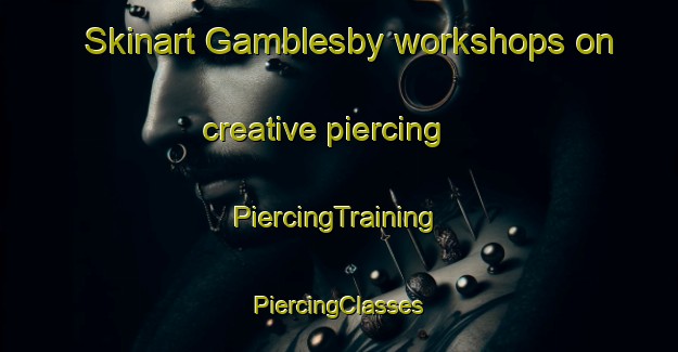 Skinart Gamblesby workshops on creative piercing | #PiercingTraining #PiercingClasses #SkinartTraining-United Kingdom