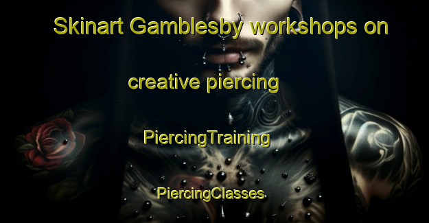 Skinart Gamblesby workshops on creative piercing | PiercingTraining | PiercingClasses | SkinartTraining-United Kingdom