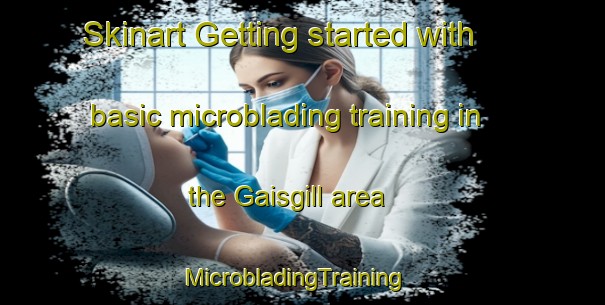 Skinart Getting started with basic microblading training in the Gaisgill area | MicrobladingTraining | MicrobladingClasses | SkinartTraining-United Kingdom