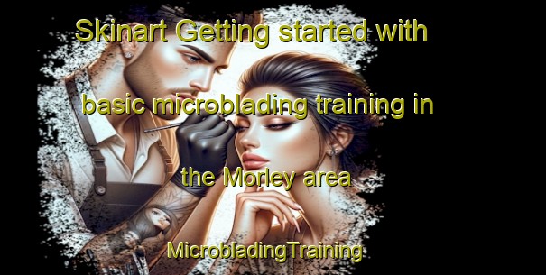 Skinart Getting started with basic microblading training in the Morley area | MicrobladingTraining | MicrobladingClasses | SkinartTraining-United Kingdom