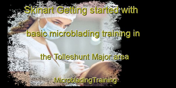 Skinart Getting started with basic microblading training in the Tolleshunt Major area | MicrobladingTraining | MicrobladingClasses | SkinartTraining-United Kingdom