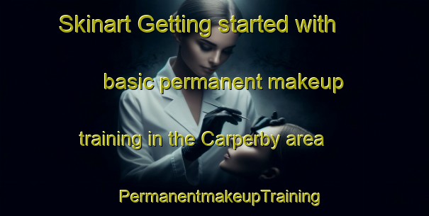 Skinart Getting started with basic permanent makeup training in the Carperby area | PermanentmakeupTraining | PermanentmakeupClasses | SkinartTraining-United Kingdom
