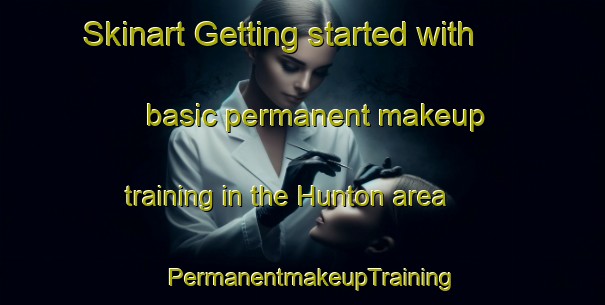 Skinart Getting started with basic permanent makeup training in the Hunton area | PermanentmakeupTraining | PermanentmakeupClasses | SkinartTraining-United Kingdom