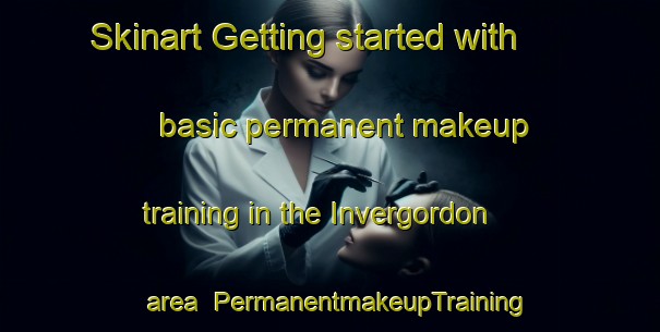 Skinart Getting started with basic permanent makeup training in the Invergordon area | PermanentmakeupTraining | PermanentmakeupClasses | SkinartTraining-United Kingdom