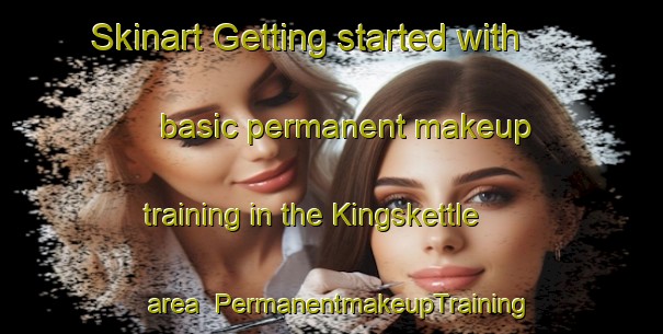 Skinart Getting started with basic permanent makeup training in the Kingskettle area | PermanentmakeupTraining | PermanentmakeupClasses | SkinartTraining-United Kingdom
