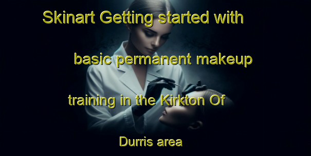 Skinart Getting started with basic permanent makeup training in the Kirkton Of Durris area | PermanentmakeupTraining | PermanentmakeupClasses | SkinartTraining-United Kingdom