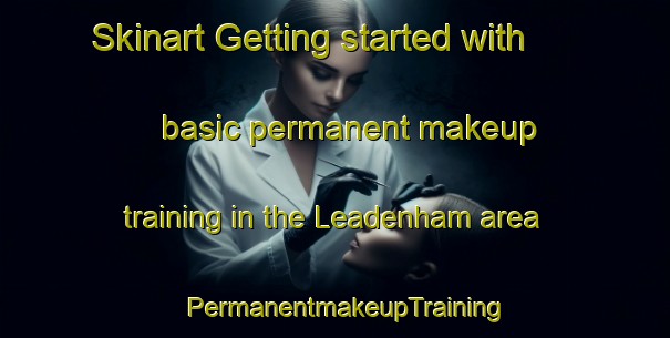 Skinart Getting started with basic permanent makeup training in the Leadenham area | PermanentmakeupTraining | PermanentmakeupClasses | SkinartTraining-United Kingdom