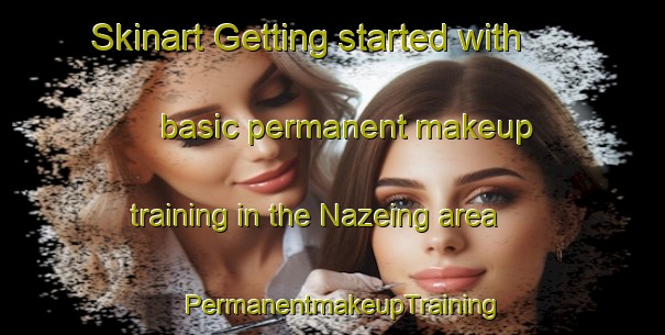 Skinart Getting started with basic permanent makeup training in the Nazeing area | PermanentmakeupTraining | PermanentmakeupClasses | SkinartTraining-United Kingdom