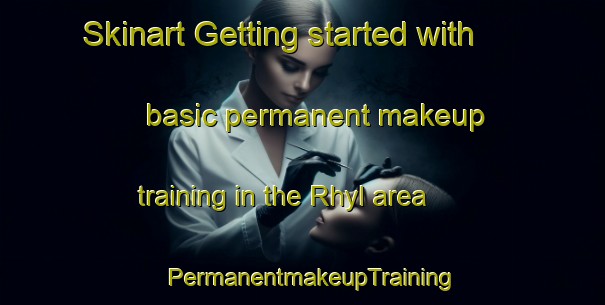 Skinart Getting started with basic permanent makeup training in the Rhyl area | PermanentmakeupTraining | PermanentmakeupClasses | SkinartTraining-United Kingdom